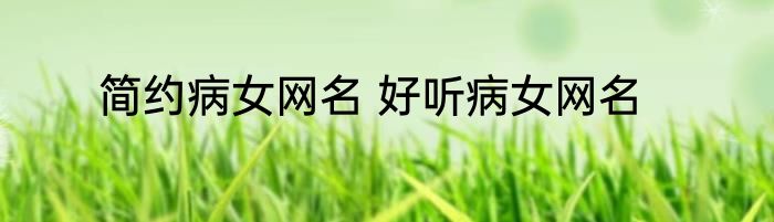简约病女网名 好听病女网名