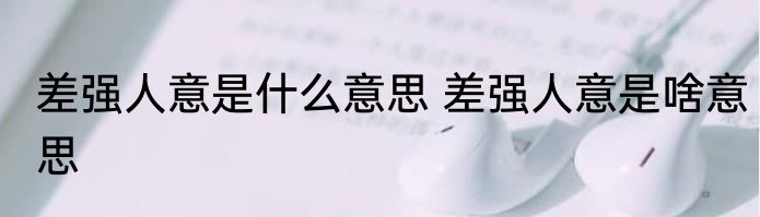 差强人意是什么意思 差强人意是啥意思