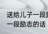 送给儿子一段励志的话 送给高考儿子一段励志的话