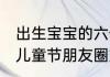 出生宝宝的六一文案 祝福新生儿六一儿童节朋友圈文案
