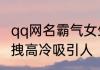 qq网名霸气女生超酷 女生网名霸气超拽高冷吸引人