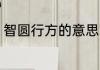 智圆行方的意思 智圆行方是什么意思