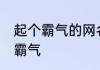 起个霸气的网名 让人过目不忘的网名霸气