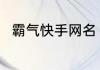 霸气快手网名 快手提高人气的网名