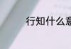行知什么意思 行知指什么