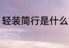 轻装简行是什么意思 轻装简行的意思