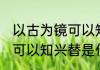 以古为镜可以知兴替的意思 以古为镜可以知兴替是什么意思
