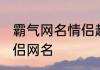 霸气网名情侣超拽高雅 比较霸气的情侣网名