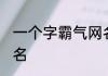 一个字霸气网名 比较霸气的一个字网名