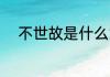 不世故是什么意思 不世故的意思