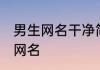 男生网名干净简约 简单低调有内涵的网名