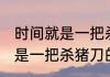 时间就是一把杀猪刀什么意思 时间就是一把杀猪刀的含义