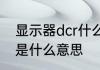 显示器dcr什么意思 显示器中的DCR是什么意思