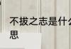 不拔之志是什么意思 不拔之志是啥意思