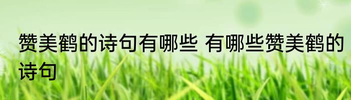 赞美鹤的诗句有哪些 有哪些赞美鹤的诗句