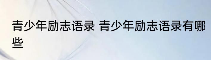 青少年励志语录 青少年励志语录有哪些