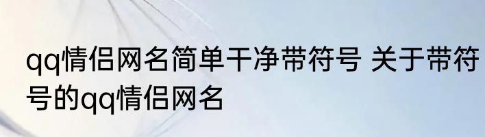qq情侣网名简单干净带符号 关于带符号的qq情侣网名