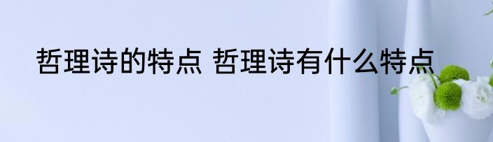 哲理诗的特点 哲理诗有什么特点