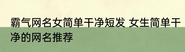 霸气网名女简单干净短发 女生简单干净的网名推荐