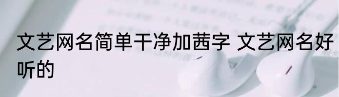 文艺网名简单干净加茜字 文艺网名好听的
