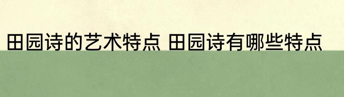 田园诗的艺术特点 田园诗有哪些特点