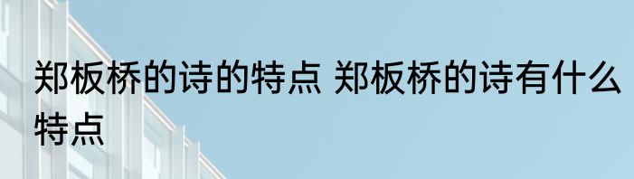 郑板桥的诗的特点 郑板桥的诗有什么特点