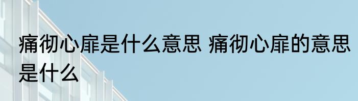 痛彻心扉是什么意思 痛彻心扉的意思是什么