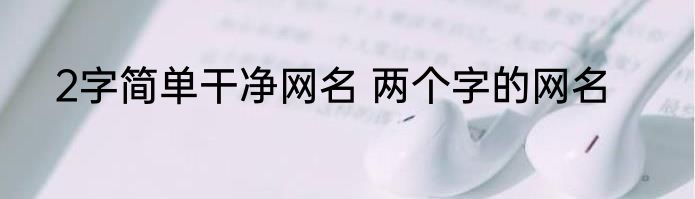 2字简单干净网名 两个字的网名