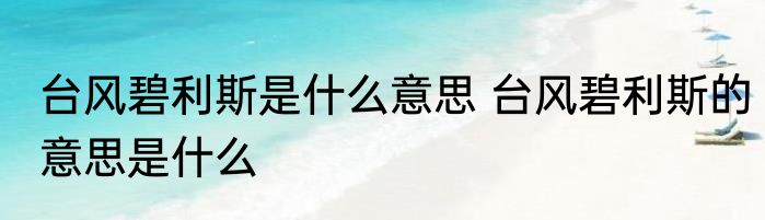 台风碧利斯是什么意思 台风碧利斯的意思是什么