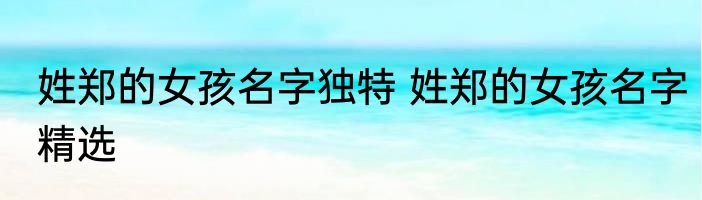 姓郑的女孩名字独特 姓郑的女孩名字精选