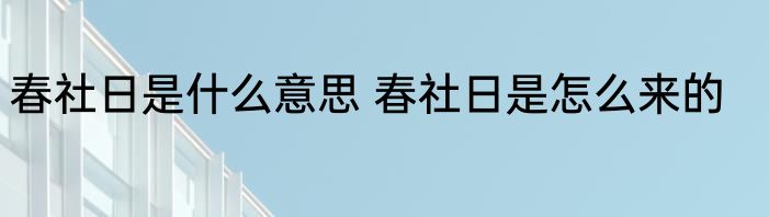 春社日是什么意思 春社日是怎么来的