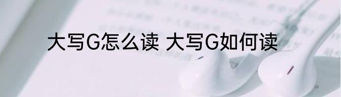 大写G怎么读 大写G如何读