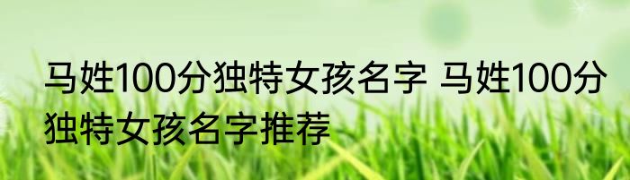 马姓100分独特女孩名字 马姓100分独特女孩名字推荐