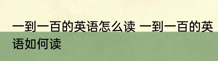 一到一百的英语怎么读 一到一百的英语如何读