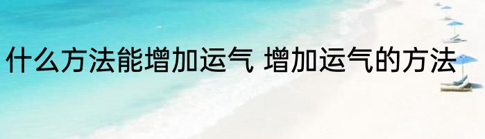 什么方法能增加运气 增加运气的方法