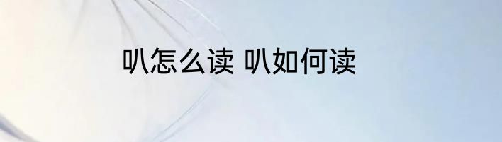 叭怎么读 叭如何读