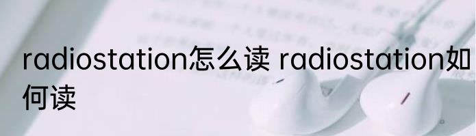 radiostation怎么读 radiostation如何读
