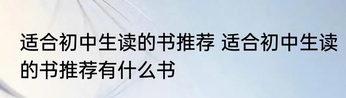 适合初中生读的书推荐 适合初中生读的书推荐有什么书