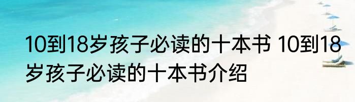 10到18岁孩子必读的十本书 10到18岁孩子必读的十本书介绍