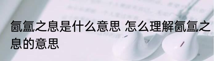 氤氲之息是什么意思 怎么理解氤氲之息的意思