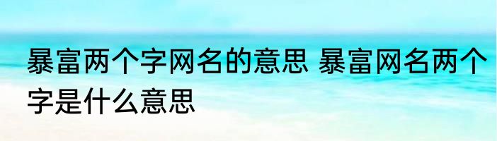 暴富两个字网名的意思 暴富网名两个字是什么意思