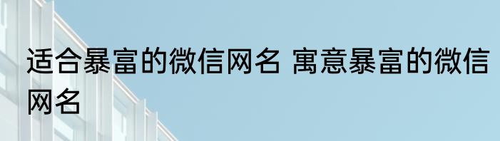 适合暴富的微信网名 寓意暴富的微信网名
