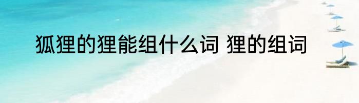 狐狸的狸能组什么词 狸的组词