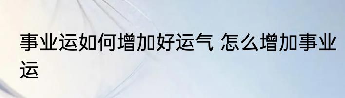 事业运如何增加好运气 怎么增加事业运