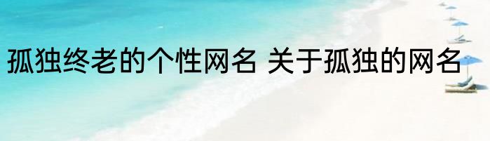 孤独终老的个性网名 关于孤独的网名