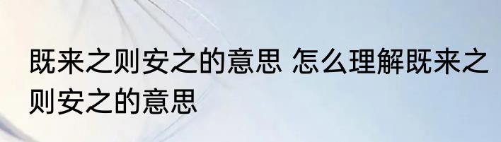 既来之则安之的意思 怎么理解既来之则安之的意思