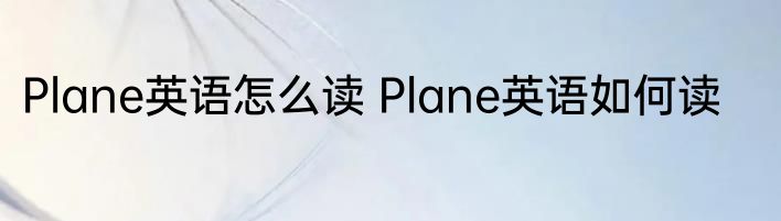 Plane英语怎么读 Plane英语如何读