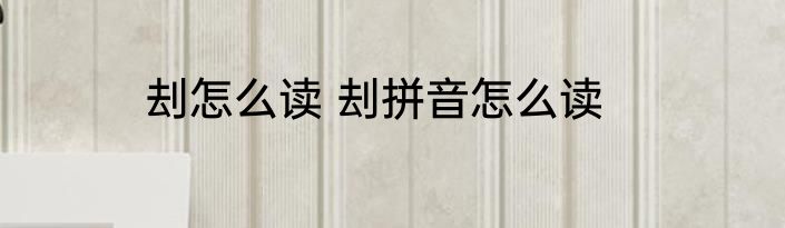 刦怎么读 刦拼音怎么读