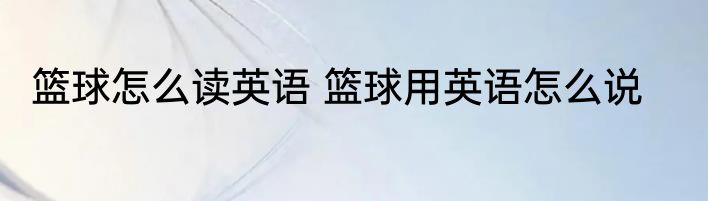 篮球怎么读英语 篮球用英语怎么说