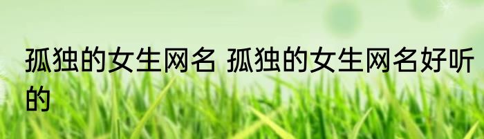 孤独的女生网名 孤独的女生网名好听的